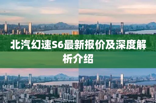 北汽幻速S6最新報價及深度解析介紹