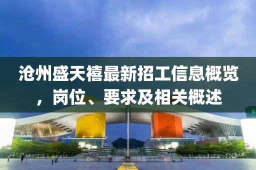 滄州盛天禧最新招工信息概覽，崗位、要求及相關(guān)概述