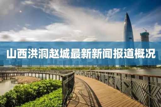 山西洪洞趙城最新新聞報道概況