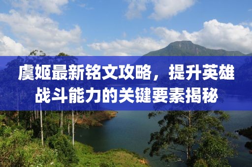 虞姬最新銘文攻略，提升英雄戰(zhàn)斗能力的關(guān)鍵要素揭秘